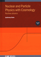 Nuclear and Particle Physics with Cosmology, Volume 1: Nuclear Physics