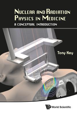 Nuclear And Radiation Physics In Medicine: A Conceptual Introduction - Key, Anthony Wallace