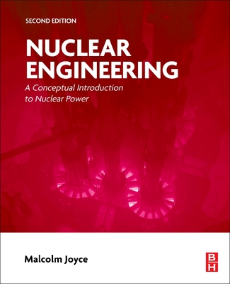 Nuclear Engineering: A Conceptual Introduction to Nuclear Power - Joyce, Malcolm