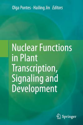 Nuclear Functions in Plant Transcription, Signaling and Development - Pontes, Olga (Editor), and Jin, Hailing (Editor)