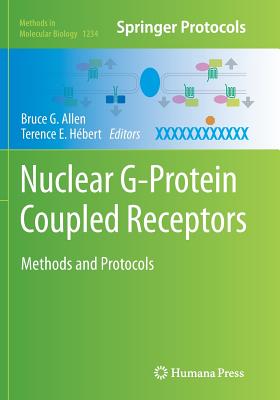 Nuclear G-Protein Coupled Receptors: Methods and Protocols - Allen, Bruce G (Editor), and H�bert, Terence E (Editor)