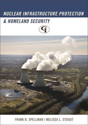 Nuclear Infrastructure Protection and Homeland Security - Spellman, Frank R, and Stoudt, Melissa L