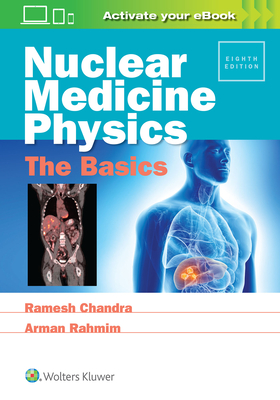 Nuclear Medicine Physics: The Basics - Chandra, Ramesh, PhD, and Rahmim, Arman, PhD