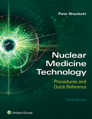 Nuclear Medicine Technology: Procedures and Quick Reference - Shackett, Pete, Ba