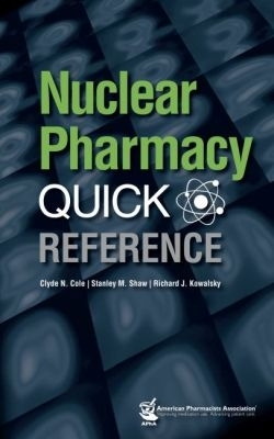 Nuclear Pharmacy Quick Reference - Cole, Clyde N. (Editor), and Shaw, Stanley M. (Editor), and Kowalsky, Richard J. (Editor)