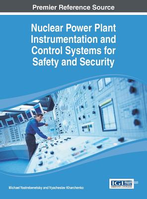 Nuclear Power Plant Instrumentation and Control Systems for Safety and Security - Yastrebenetsky, Michael (Editor), and Kharchenko, Vyacheslav (Editor)
