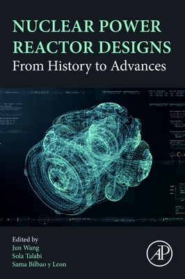 Nuclear Power Reactor Designs: From History to Advances - Wang, Jun (Editor), and Talabi, Sola (Editor), and Leon, Sama Bilbao Y (Editor)