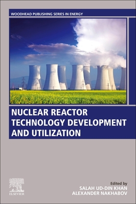 Nuclear Reactor Technology Development and Utilization - Khan, Salah Ud-Din (Editor), and Nakhabov, Alexander V. (Editor)