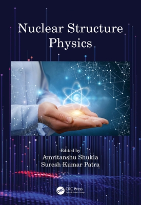 Nuclear Structure Physics - Shukla, Amritanshu (Editor), and Patra, Suresh Kumar (Editor)