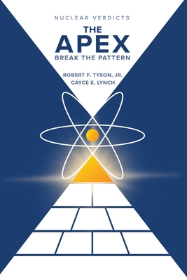 Nuclear Verdicts(R): The Apex - Break the Pattern - Tyson, Robert F, and Lynch, Cayce E