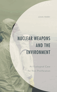 Nuclear Weapons and the Environment: An Ecological Case for Non-proliferation