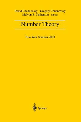 Number Theory: New York Seminar 2003 - Chudnovsky, David (Editor), and Chudnovsky, Gregory (Editor), and Nathanson, Melvyn B (Editor)