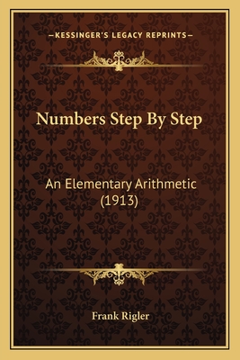 Numbers Step by Step: An Elementary Arithmetic (1913) - Rigler, Frank