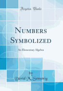 Numbers Symbolized: An Elementary Algebra (Classic Reprint)