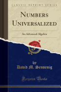 Numbers Universalized: An Advanced Algebra (Classic Reprint)