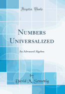 Numbers Universalized: An Advanced Algebra (Classic Reprint)