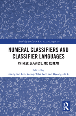 Numeral Classifiers and Classifier Languages: Chinese, Japanese, and Korean - Lee, Chungmin (Editor), and Kim, Young-Wha (Editor), and Yi, Byeong-UK (Editor)