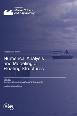 Numerical Analysis and Modeling of Floating Structures - Wang, Shengzhe (Guest editor), and Wang, Jinghua (Guest editor), and Jin, Chungkuk (Guest editor)