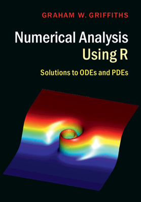 Numerical Analysis Using R: Solutions to ODEs and PDEs - Griffiths, Graham W.