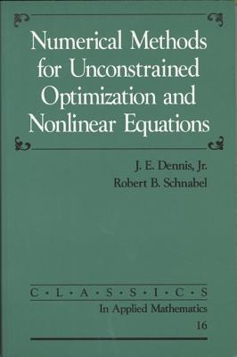 Numerical Methods for Unconstrained Optimization and Nonlinear Equations - Dennis, J E, and Schnabel, Robert B