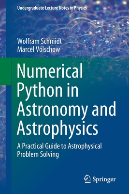 Numerical Python in Astronomy and Astrophysics: A Practical Guide to Astrophysical Problem Solving - Schmidt, Wolfram, and V�lschow, Marcel
