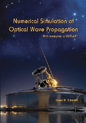 Numerical Simulation of Optical Wave Propagation: With Examples in MATLAB - Schmidt, Jason D.