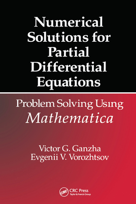 Numerical Solutions for Partial Differential Equations: Problem Solving Using Mathematica - Ganzha, Victor Grigor'e, and Vorozhtsov, Evgenii Vasilev