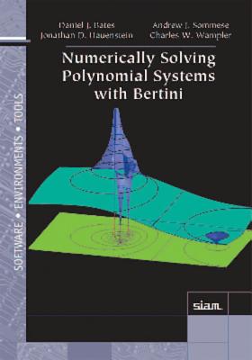 Numerically Solving Polynomial Systems with Bertini - Bates, Daniel J., and Hauenstein, Jonathan D., and Sommese, Andrew I.