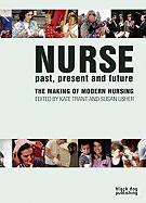 Nurse: Past, Present and Future: The Making of Modern Nursing