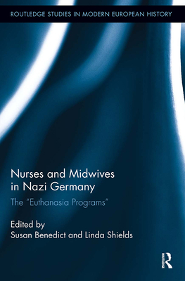 Nurses and Midwives in Nazi Germany: The Euthanasia Programs - Benedict, Susan (Editor), and Shields, Linda (Editor)