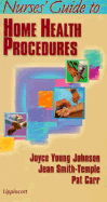 Nurses' Guide to Home Health Procedures - Johnson, Joyce Young, RN, MN, PhD, CCRN (Editor), and Smith-Temple, Jean, RN, MSN (Editor), and Carr, Pat (Editor)