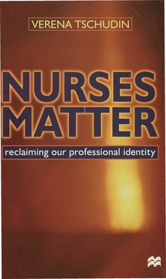 Nurses Matter: Reclaiming our professional identity - Tschudin, Verena, RGN, Rm, Ma