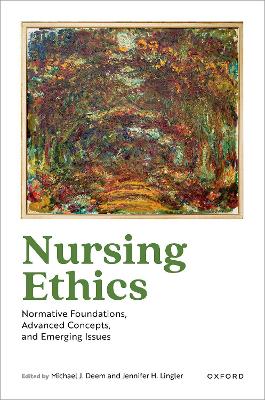 Nursing Ethics: Normative Foundations, Advanced Concepts, and Emerging Issues - Deem, Michael J. (Editor), and Lingler, Jennifer H. (Editor)