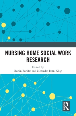 Nursing Home Social Work Research - Bonifas, Robin P (Editor), and Bern-Klug, Mercedes (Editor)