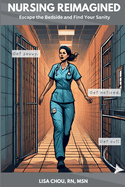 Nursing Reimagined: Escape the Bedside and Find Your Sanity