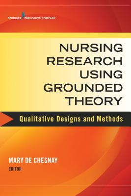 Nursing Research Using Grounded Theory: Qualitative Designs and Methods in Nursing - de Chesnay, Mary, PhD, RN, Faan (Editor)