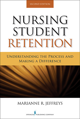 Nursing Student Retention: Understanding the Process and Making a Difference - Jeffreys, Marianne R Edd