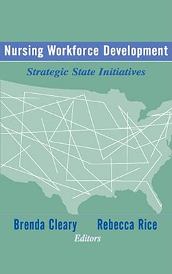 Nursing Workforce Development: Strategic State Initiatives - Cleary, Brenda Lewis, PhD, RN, Faan (Editor), and Rice, Rebecca, Edd, RN (Editor)