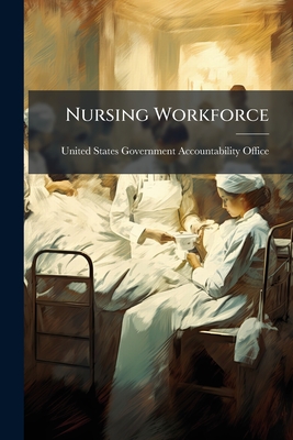 Nursing Workforce - United States Government Accountabili (Creator)