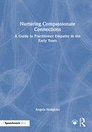 Nurturing Compassionate Connections: A Guide to Practitioner Empathy in the Early Years