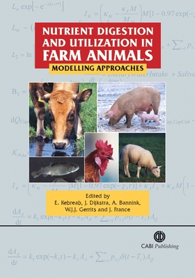 Nutrient Digestion and Utilization in Farm Animals: Modelling Approaches - Kebreab, Ermias (Editor), and Dijkstra, Jan (Editor), and Bannink, Andr� (Editor)