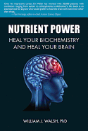 Nutrient Power: Heal Your Biochemistry and Heal Your Brain