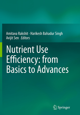 Nutrient Use Efficiency: From Basics to Advances - Rakshit, Amitava (Editor), and Singh, Harikesh Bahadur (Editor), and Sen, Avijit (Editor)