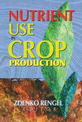 Nutrient Use in Crop Production - Rengel, Zdenko