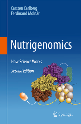 Nutrigenomics: How Science Works - Carlberg, Carsten, and Moln�r, Ferdinand