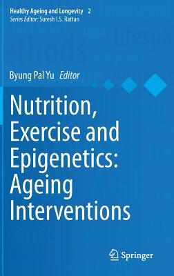 Nutrition, Exercise and Epigenetics: Ageing Interventions - Yu, Byung Pal (Editor)