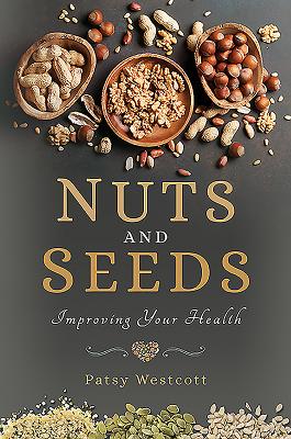 Nuts and Seeds: Improving Your Health - Westcott, Patsy