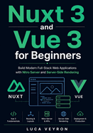 Nuxt 3 and Vue 3 for Beginners: Build Modern Full-Stack Web Applications with Nitro Server and Server-Side Rendering