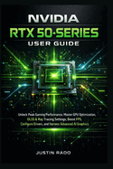NVIDIA RTX 50-Series User Guide: Unlock Peak Gaming Performance, Master GPU Optimization, DLSS & Ray Tracing Settings, Boost FPS, Configure Drivers, and Harness Advanced AI Graphics
