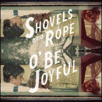 O Be Joyful - Shovels & Rope